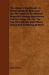 The Miner's Handbook: A Handy Book of Reference on the Subjects of Mineral Deposits, Mining Operations, Ore Dressing, Etc. for the Use of Students and Oth