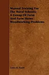 Manual Training for the Rural Schools; A Group of Farm and Farm Home Woodworking Problems