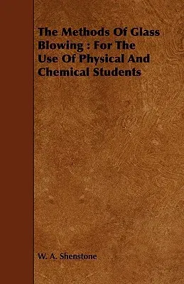 The Methods Of Glass Blowing: For The Use Of Physical And Chemical Students