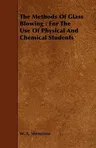 The Methods Of Glass Blowing: For The Use Of Physical And Chemical Students