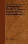 Motor Truck and Automobile Motors and Mechanism; A Practical Illustrated Treatise on the Power Plant and Motive Parts of the Modern Vehicle, for Owner