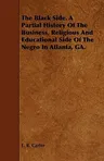 The Black Side. a Partial History of the Business, Religious and Educational Side of the Negro in Atlanta, Ga.