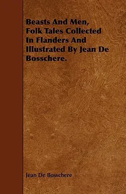 Beasts and Men, Folk Tales Collected in Flanders and Illustrated by Jean de Bosschere.