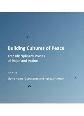 Building Cultures of Peace: Transdisciplinary Voices of Hope and Action