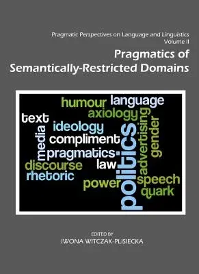 Pragmatic Perspectives on Language and Linguistics Volume II: Pragmatics of Semantically-Restricted Domains