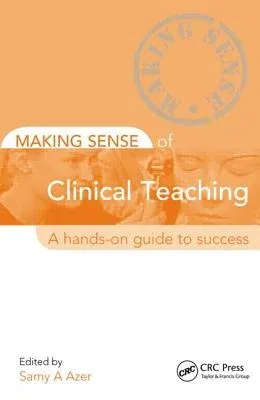 Making Sense of Clinical Teaching: A Hands-On Guide to Success