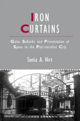 Iron Curtains: Gates, Suburbs and Privatization of Space in the Post-Socialist City