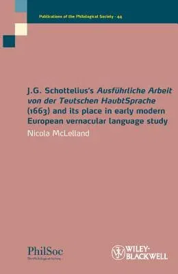 J.G. Schottelius's Ausführliche Arbeit Von Der Teutschen Haubtsprache (1663) and Its Place in Early Modern European Vernacular Language Study