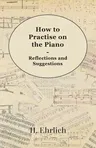 How to Practise on the Piano - Reflections and Suggestions