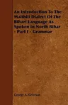 An Introduction to the Maithili Dialect of the Bihari Language as Spoken in North Bihar - Part I - Grammar