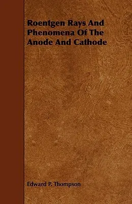 Roentgen Rays and Phenomena of the Anode and Cathode