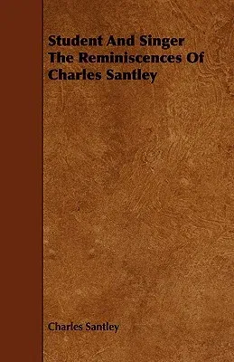 Student and Singer the Reminiscences of Charles Santley