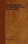 Student and Singer the Reminiscences of Charles Santley