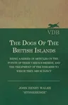 The Dogs of the British Islands - Being a Series of Articles on the Points of their Various Breeds, and the Treatment of the Diseases to which they are Su