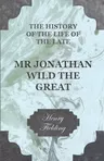 The History of the Life of the Late Mr. Jonathan Wild the Great