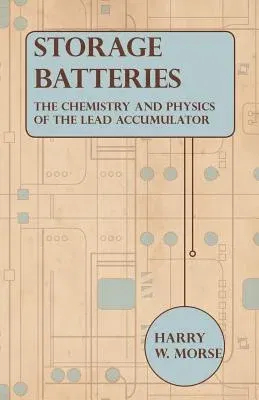 Storage Batteries - The Chemistry and Physics of the Lead Accumulator