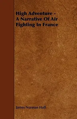 High Adventure - A Narrative Of Air Fighting In France