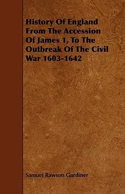 History of England from the Accession of James 1, to the Outbreak of the Civil War 1603-1642