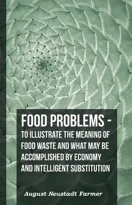 Food Problems - To Illustrate the Meaning of Food Waste and What May Be Accomplished by Economy and Intelligent Substitution