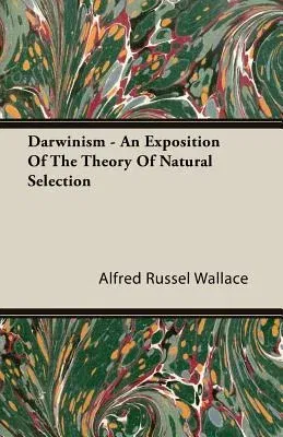 Darwinism - An Exposition of the Theory of Natural Selection