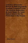 A History of Greater Britain as Well England as Scotland Compiled from the Ancient Authorities by John Major, by Name Indeed a Scot, But by Profession a