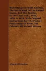 Wanderings in South America, the North West of the United States, and the Antilles, in the Years 1812, 1816, 1820, & 1824, with Original Instructions