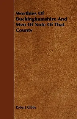 Worthies Of Buckinghamshire And Men Of Note Of That County