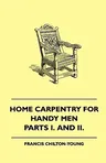 Home Carpentry For Handy Men - A Book Of Practical Instruction In All Kinds Of Constructive And Decorative Work In Wood That Can Be Done By The Amateu