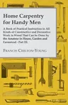 Home Carpentry For Handy Men - A Book Of Practical Instruction In All Kinds Of Constructive And Decorative Work In Wood That Can Be Done By The Amateu