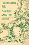 Tree Fruit Growing - Volume II. - Pears, Quinces and Stone Fruits