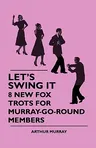 Let's Swing It - 8 New Fox Trots For Murray-Go-Round Members