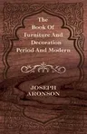 The Book of Furniture and Decoration - Period and Modern