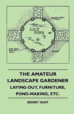 The Amateur Landscape Gardener - Laying-Out, Furniture, Pond-Making, Etc.