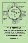 The Amateur Landscape Gardener - Laying-Out, Furniture, Pond-Making, Etc.