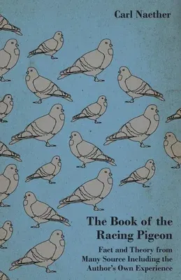 The Book of the Racing Pigeon - Fact and Theory from Many Source Including the Author's Own Experience