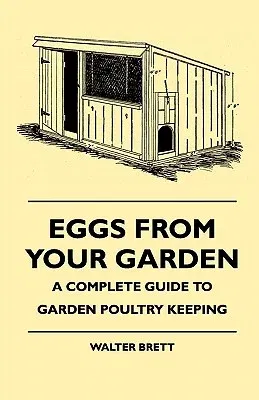 Eggs From Your Garden - A Complete Guide To Garden Poultry Keeping