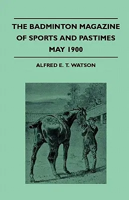 The Badminton Magazine of Sports and Pastimes - May 1900 - Containing Chapters On: The Cost of Cycles, Foulmart Hunting, Hunting in the Rocky Mountains an