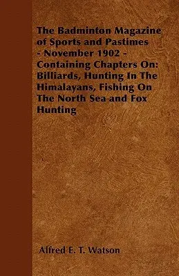 The Badminton Magazine of Sports and Pastimes - November 1902 - Containing Chapters On: Billiards, Hunting in the Himalayans, Fishing on the North Sea and