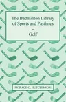 The Badminton Library of Sports and Pastimes - Golf