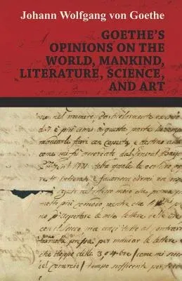 Goethe's Opinions on the World, Mankind, Literature, Science, and Art