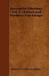 Descriptive Ethnology - Vol. I. - Eastern And Northern Asia-Europe