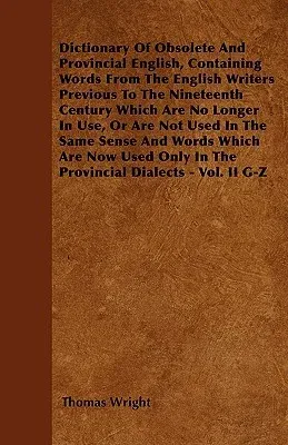 Dictionary Of Obsolete And Provincial English, Containing Words From The English Writers Previous To The Nineteenth Century Which Are No Longer In Use