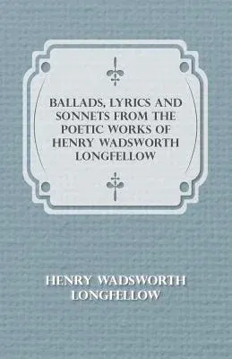 Ballads, Lyrics and Sonnets from the Poetic Works of Henry Wadsworth Longfellow