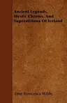 Ancient Legends, Mystic Charms, and Superstitions of Ireland