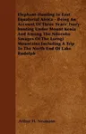 Elephant-Hunting In East Equatorial Africa: Being An Account Of Three Years' Ivory-hunting Under Mount Kenia And Among The Ndorobo Savages Of The Loro