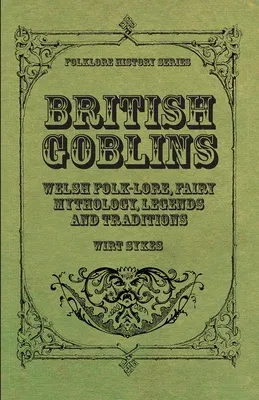 British Goblins - Welsh Folk-Lore, Fairy Mythology, Legends and Traditions