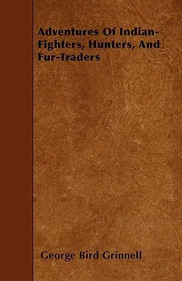 Adventures Of Indian-Fighters, Hunters, And Fur-Traders