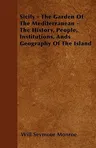 Sicily - The Garden Of The Mediterranean - The History, People, Institutions, Ands Geography Of The Island