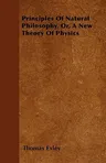 Principles Of Natural Philosophy, Or, A New Theory Of Physics