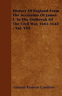 History Of England From The Accession Of James I. To The Outbreak Of The Civil War, 1603-1642 - Vol. VIII